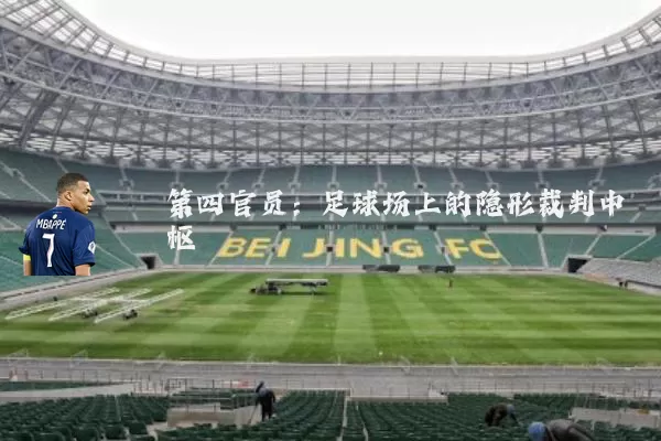 第四官员：足球场上的隐形裁判中枢