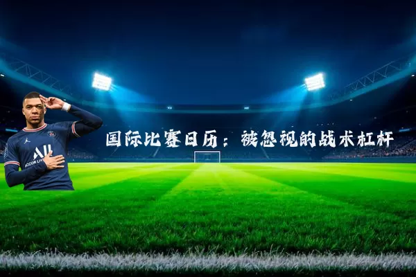 国际比赛日历：被忽视的战术杠杆