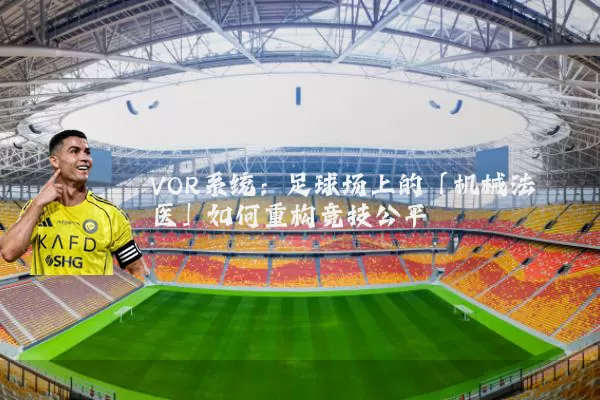 VOR系统：足球场上的「机械法医」如何重构竞技公平