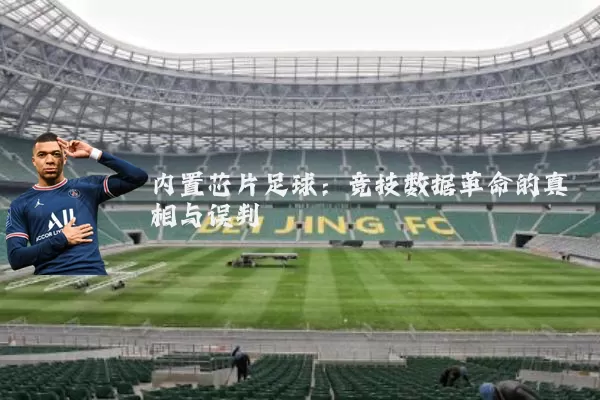 内置芯片足球：竞技数据革命的真相与误判